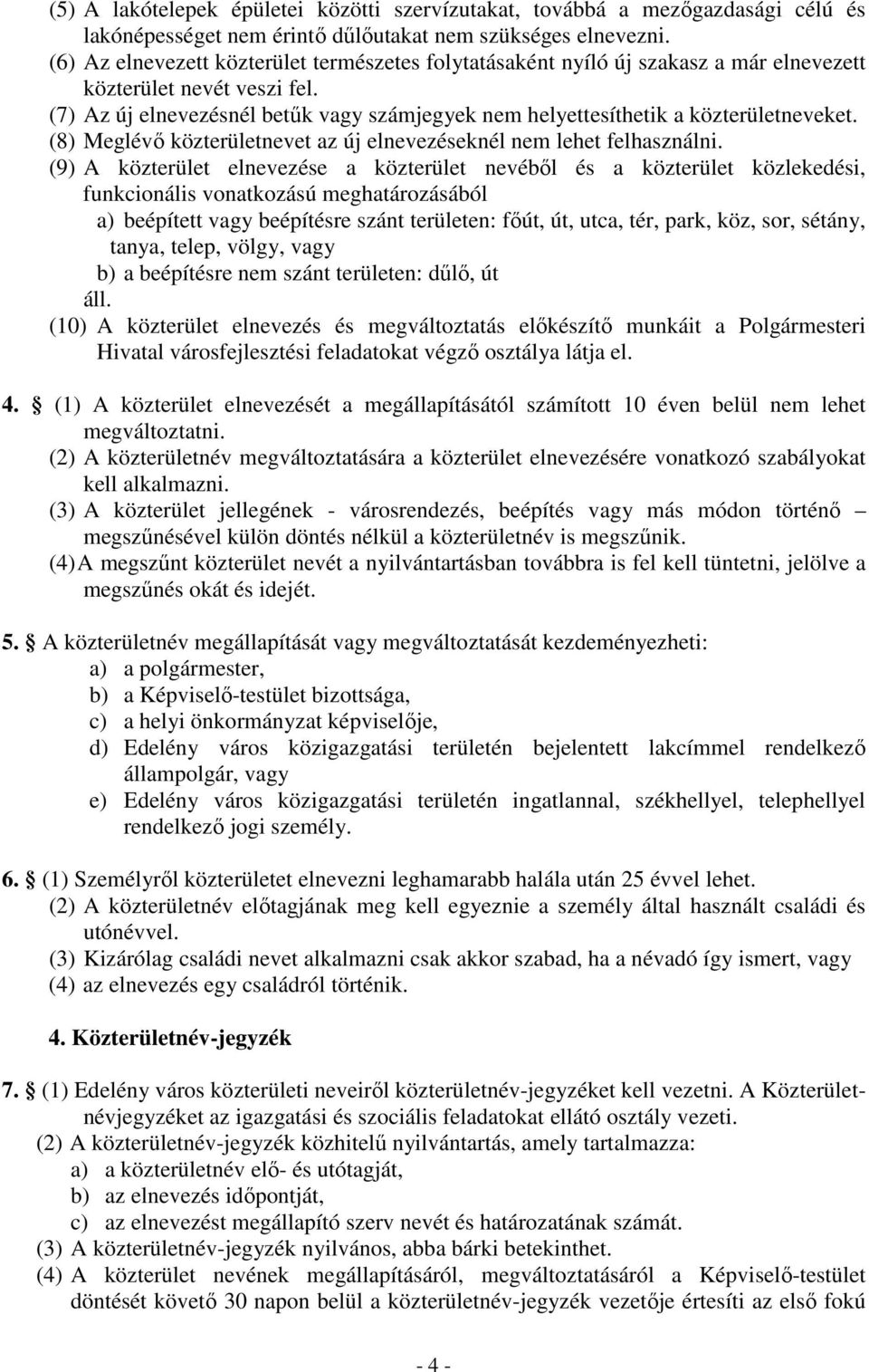 (7) Az új elnevezésnél betűk vagy számjegyek nem helyettesíthetik a közterületneveket. (8) Meglévő közterületnevet az új elnevezéseknél nem lehet felhasználni.