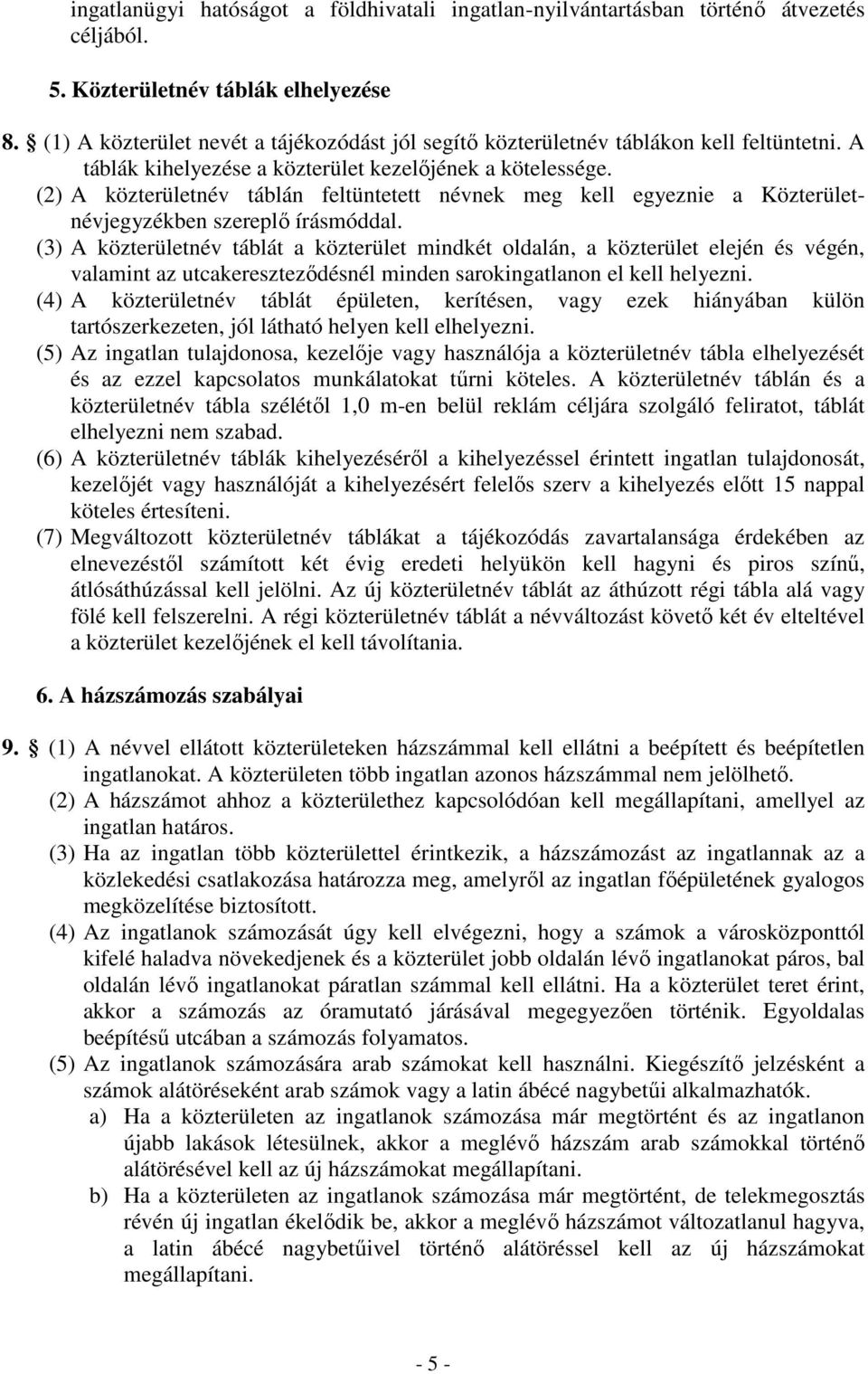 (2) A közterületnév táblán feltüntetett névnek meg kell egyeznie a Közterületnévjegyzékben szereplő írásmóddal.