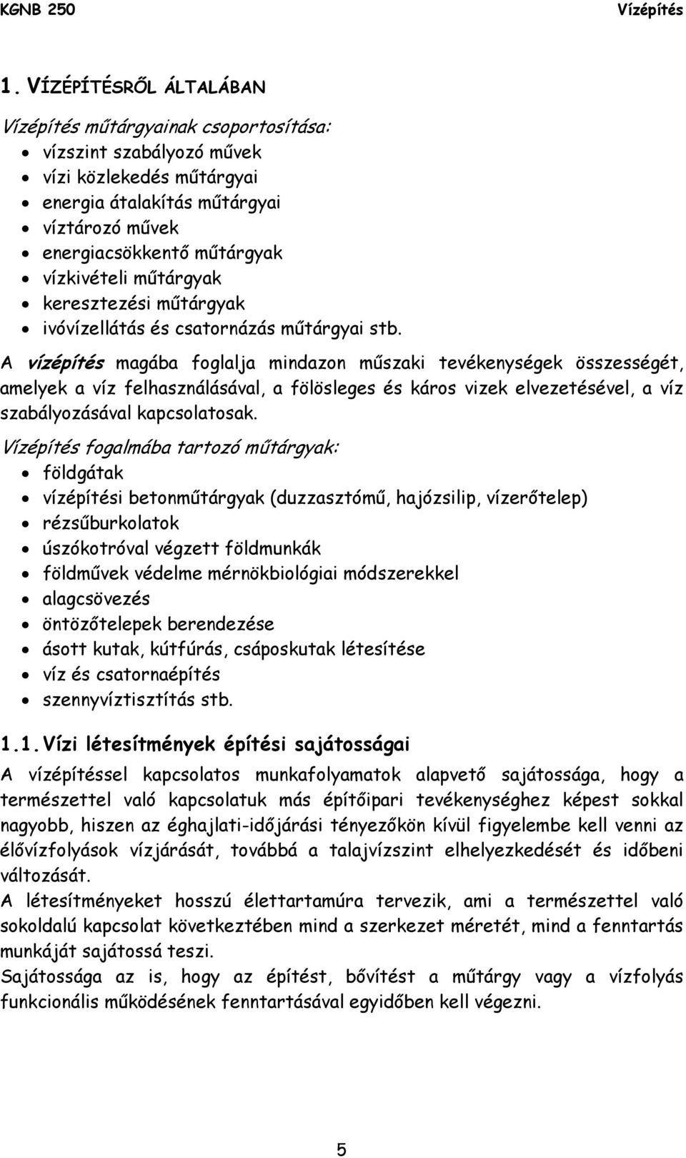 A vízépítés magába foglalja mindazon műszaki tevékenységek összességét, amelyek a víz felhasználásával, a fölösleges és káros vizek elvezetésével, a víz szabályozásával kapcsolatosak.