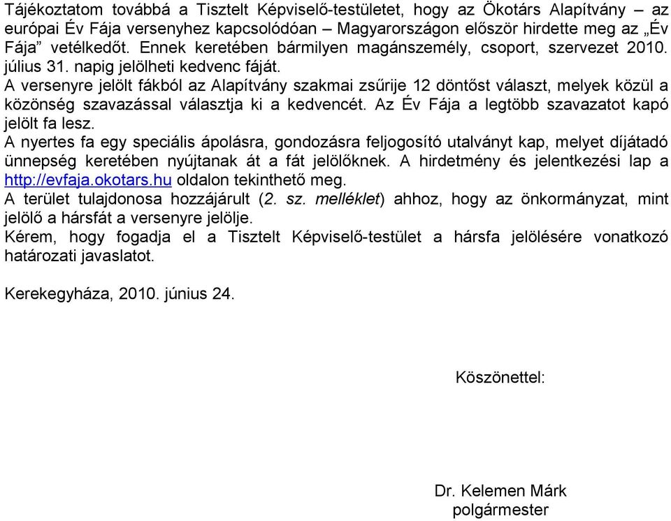 A versenyre jelölt fákból az Alapítvány szakmai zsűrije 12 döntőst választ, melyek közül a közönség szavazással választja ki a kedvencét. Az Év Fája a legtöbb szavazatot kapó jelölt fa lesz.