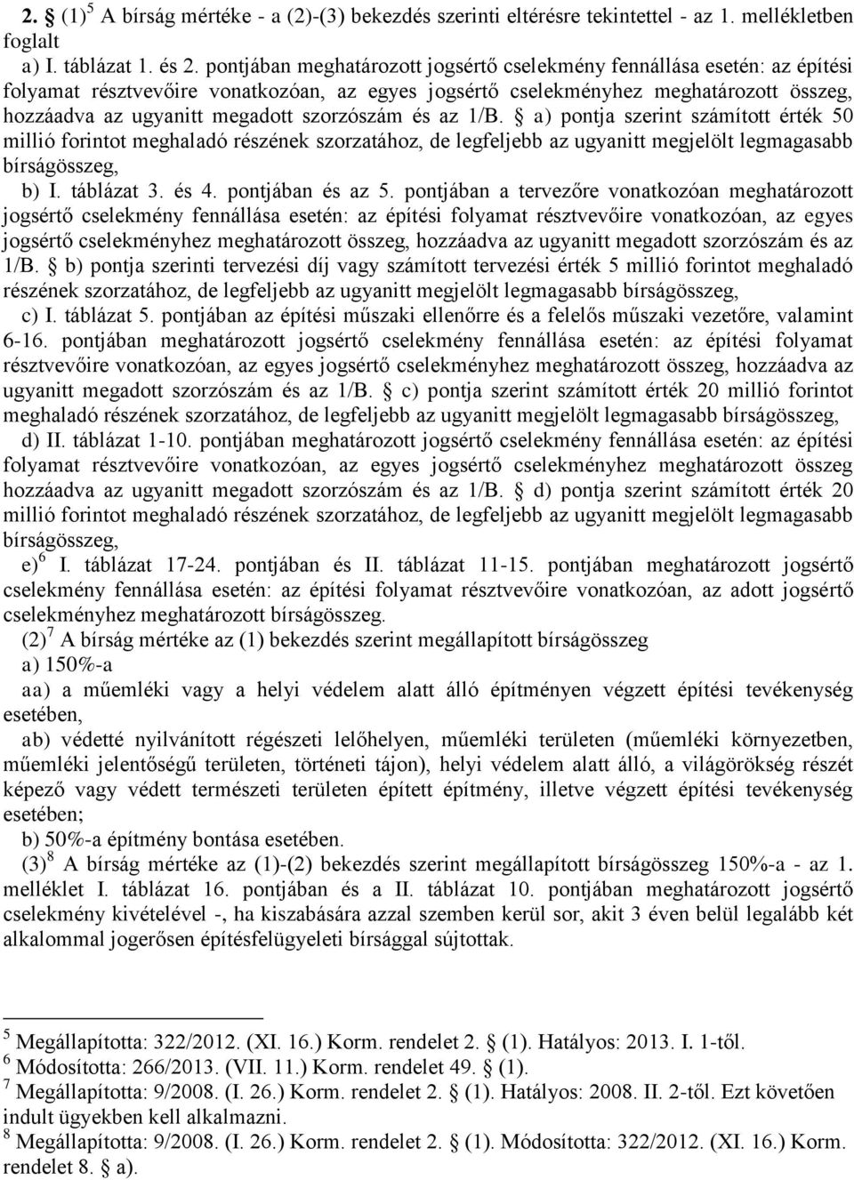 szorzószám és az 1/B. a) pontja szerint számított érték 50 millió forintot meghaladó részének szorzatához, de az ugyanitt megjelölt legmagasabb bírságösszeg, b) I. táblázat 3. és 4. pontjában és az 5.