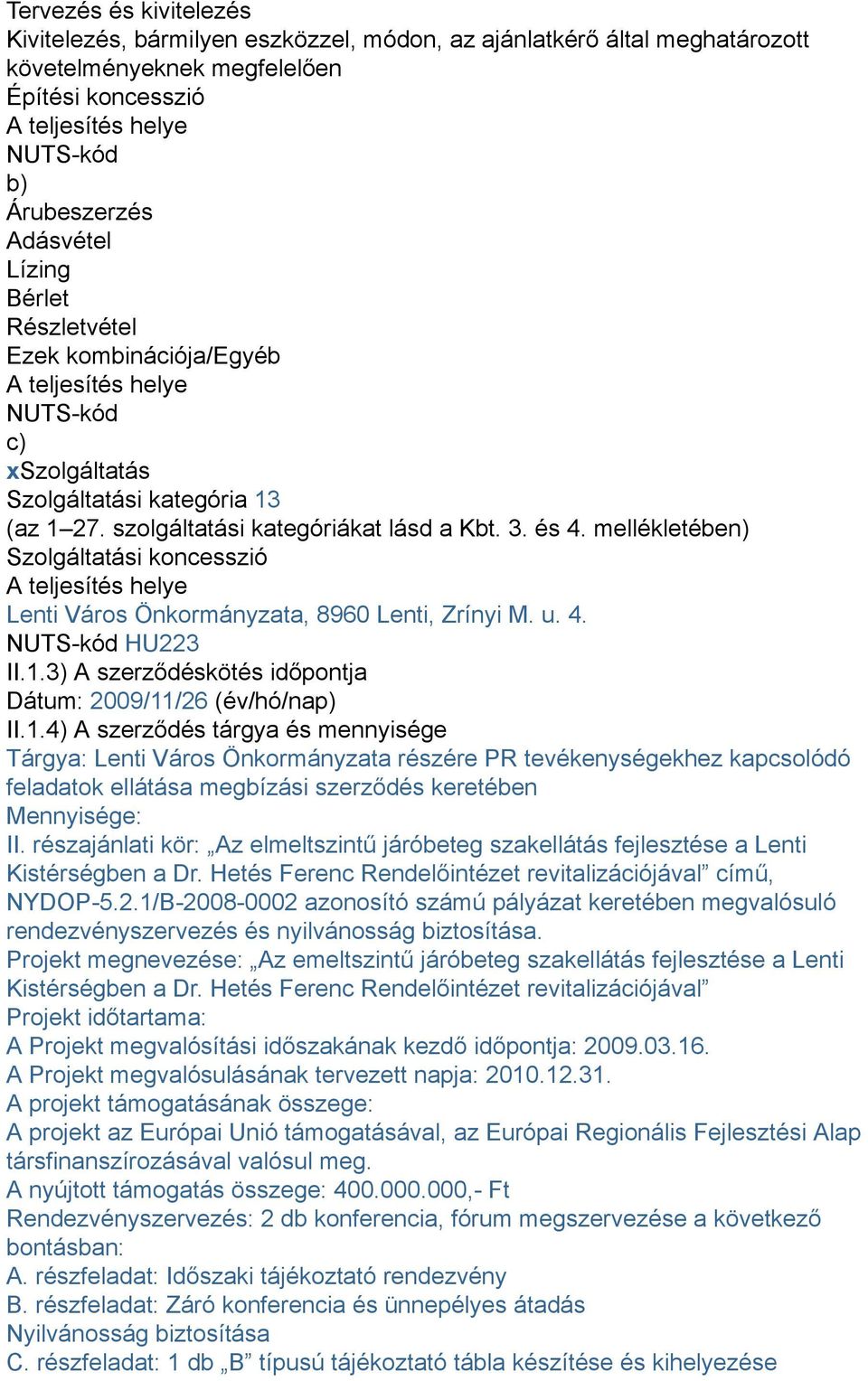 mellékletében) Szolgáltatási koncesszió A teljesítés helye Lenti Város Önkormányzata, 8960 Lenti, Zrínyi M. u. 4. NUTS-kód HU223 II.1.