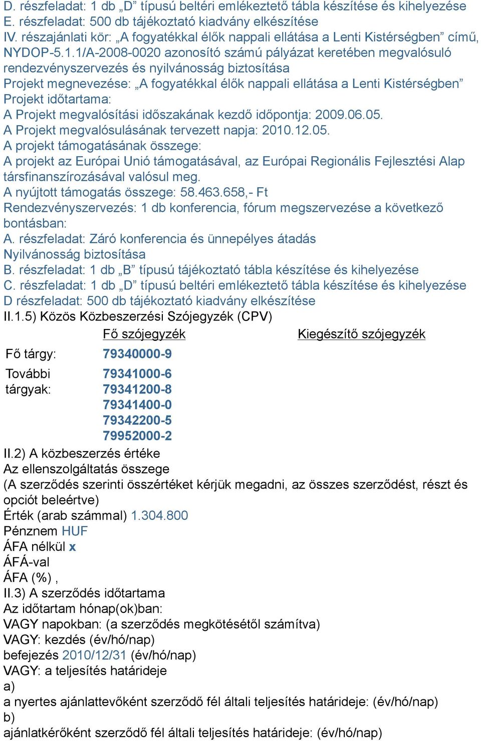 1/A-2008-0020 azonosító számú pályázat keretében megvalósuló rendezvényszervezés és nyilvánosság biztosítása Projekt megnevezése: A fogyatékkal élők nappali ellátása a Lenti Kistérségben Projekt