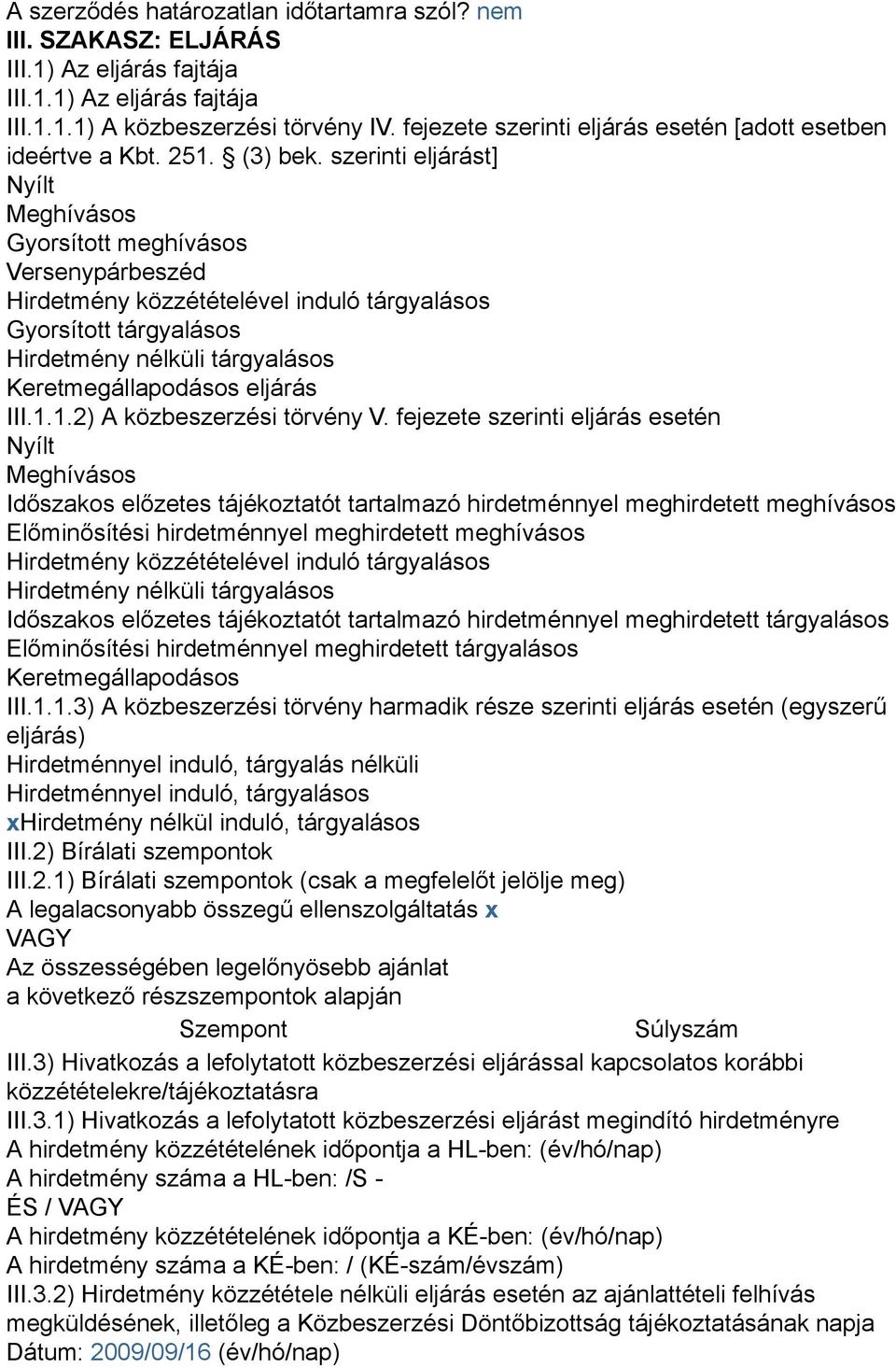 szerinti eljárást] Nyílt Meghívásos Gyorsított meghívásos Versenypárbeszéd Hirdetmény közzétételével induló tárgyalásos Gyorsított tárgyalásos Hirdetmény nélküli tárgyalásos Keretmegállapodásos