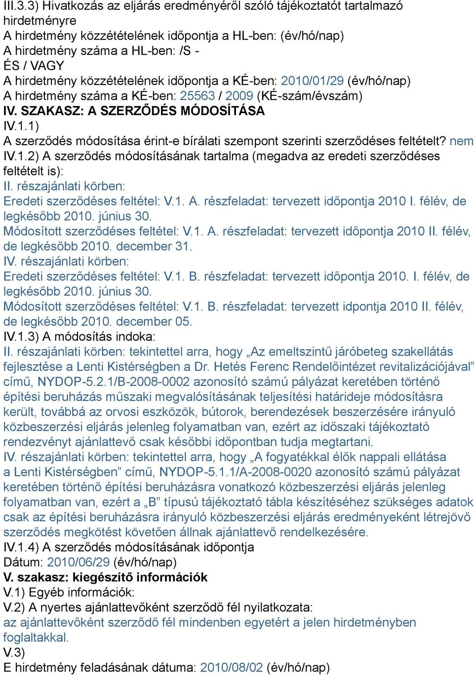 közzétételének időpontja a KÉ-ben: 2010/01/29 (év/hó/nap) A hirdetmény száma a KÉ-ben: 25563 / 2009 (KÉ-szám/évszám) IV. SZAKASZ: A SZERZŐDÉS MÓDOSÍTÁSA IV.1.1) A szerződés módosítása érint-e bírálati szempont szerinti szerződéses feltételt?