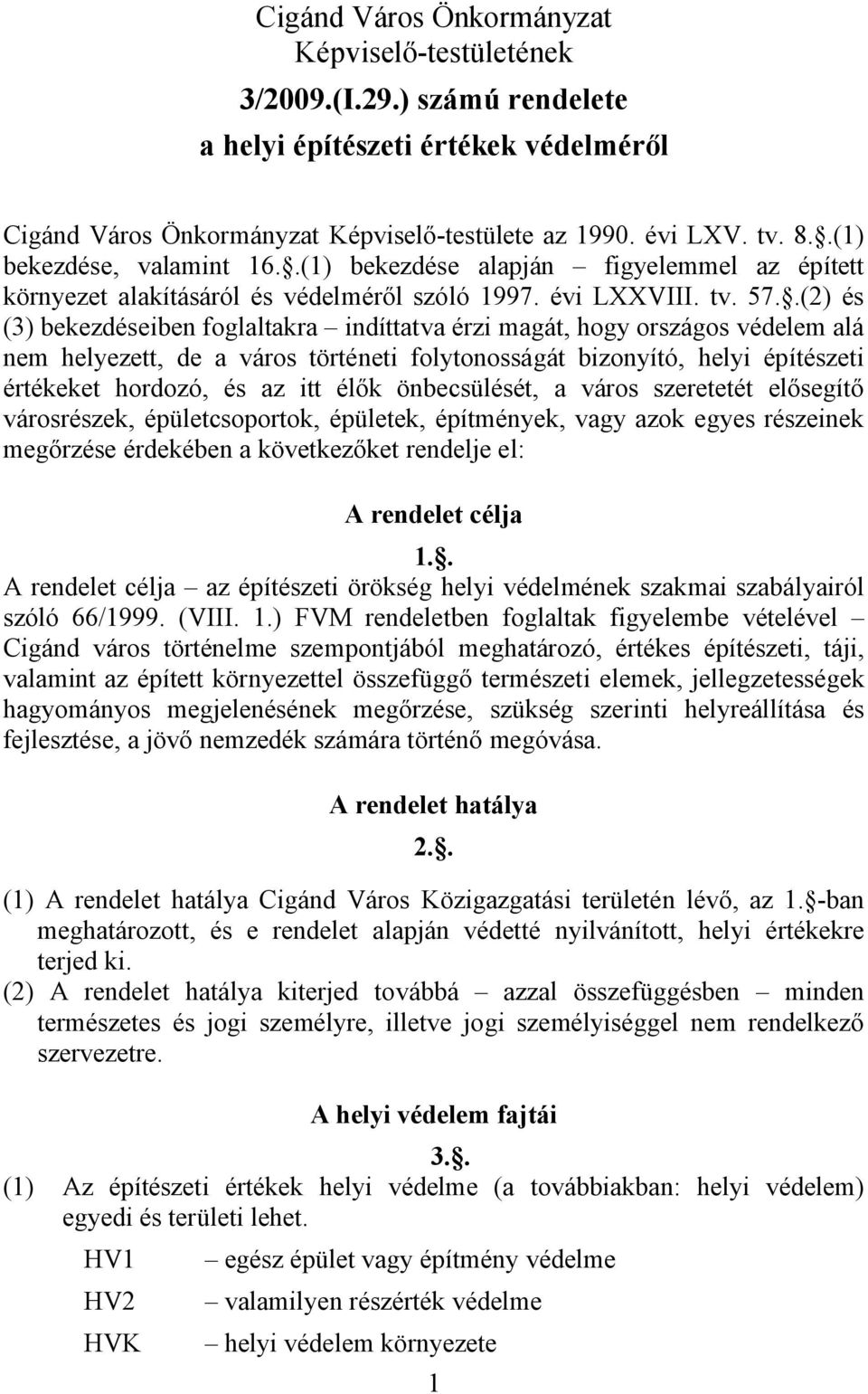 .(2) és (3) bekezdéseiben foglaltakra indíttatva érzi magát, hogy országos védelem alá nem helyezett, de a város történeti folytonosságát bizonyító, helyi építészeti értékeket hordozó, és az itt élők