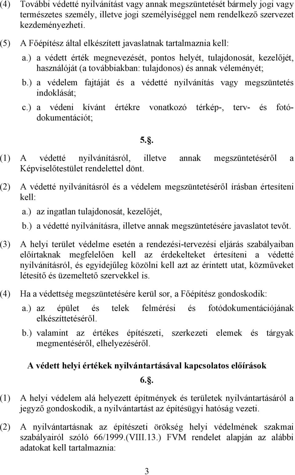 ) a védett érték megnevezését, pontos helyét, tulajdonosát, kezelőjét, használóját (a továbbiakban: tulajdonos) és annak véleményét; b.