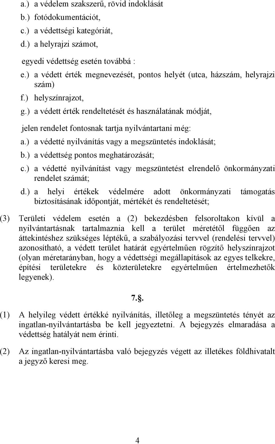 ) a védett érték rendeltetését és használatának módját, jelen rendelet fontosnak tartja nyilvántartani még: a.) a védetté nyilvánítás vagy a megszüntetés indoklását; b.