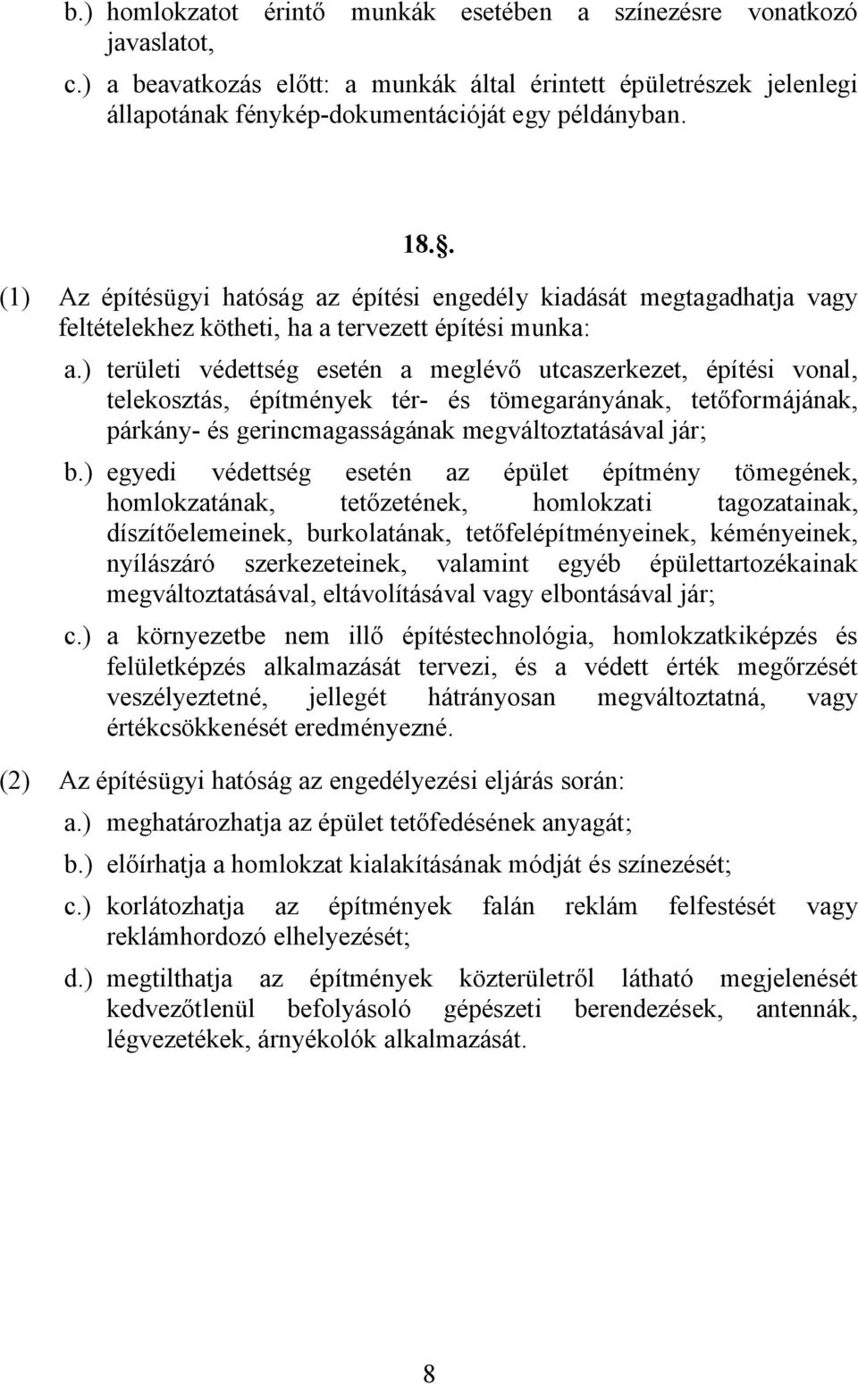 ) területi védettség esetén a meglévő utcaszerkezet, építési vonal, telekosztás, építmények tér- és tömegarányának, tetőformájának, párkány- és gerincmagasságának megváltoztatásával jár; b.