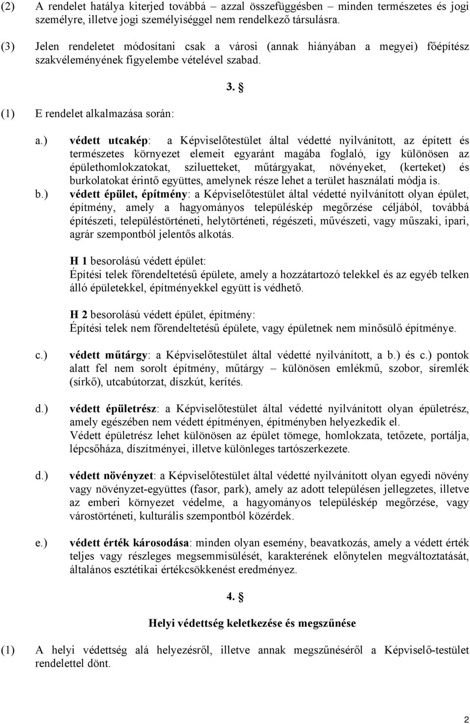 ) védett utcakép: a Képviselőtestület által védetté nyilvánított, az épített és természetes környezet elemeit egyaránt magába foglaló, így különösen az épülethomlokzatokat, sziluetteket, műtárgyakat,