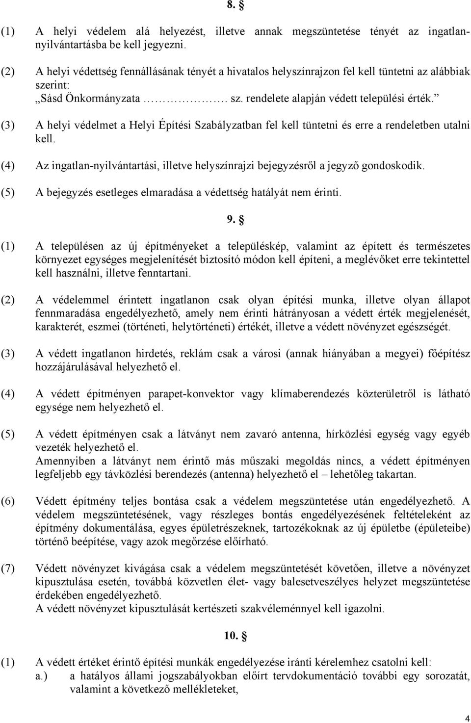 (3) A helyi védelmet a Helyi Építési Szabályzatban fel kell tüntetni és erre a rendeletben utalni kell. (4) Az ingatlan-nyilvántartási, illetve helyszínrajzi bejegyzésről a jegyző gondoskodik.