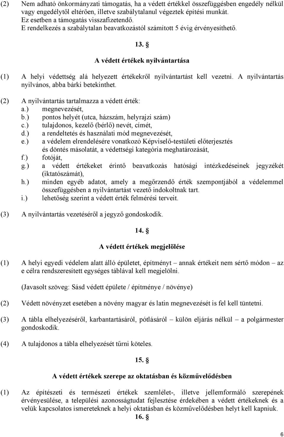 A védett értékek nyilvántartása (1) A helyi védettség alá helyezett értékekről nyilvántartást kell vezetni. A nyilvántartás nyilvános, abba bárki betekinthet.