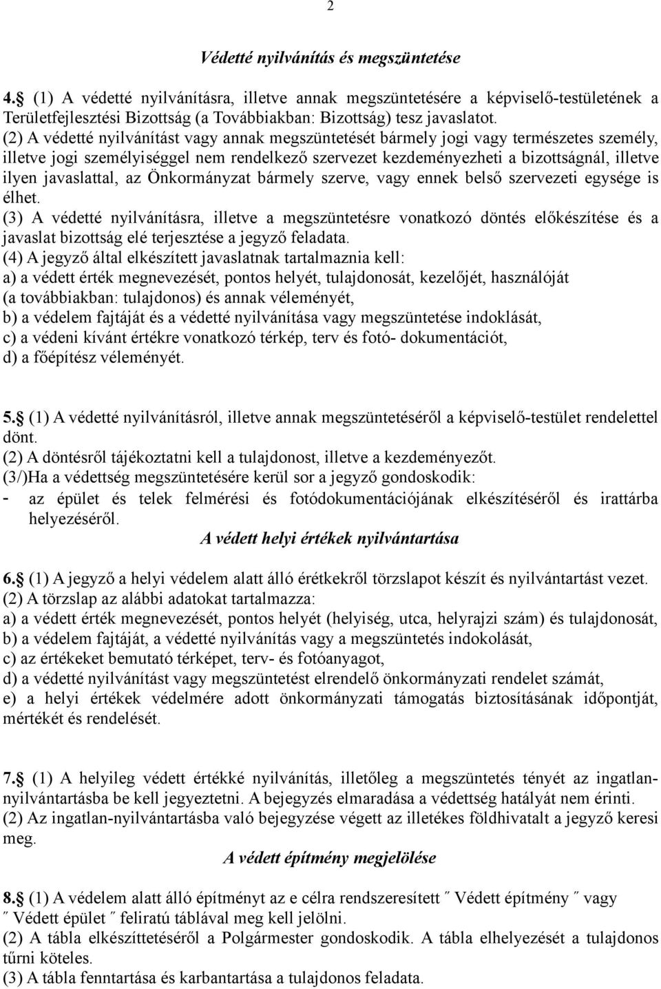 (2) A védetté nyilvánítást vagy annak megszüntetését bármely jogi vagy természetes személy, illetve jogi személyiséggel nem rendelkező szervezet kezdeményezheti a bizottságnál, illetve ilyen