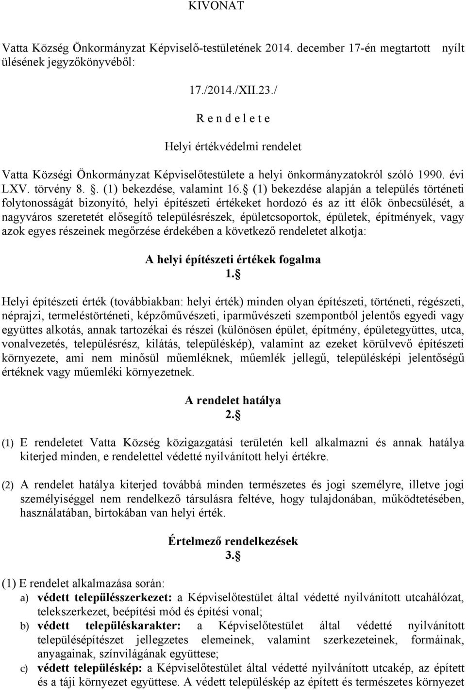 (1) bekezdése alapján a település történeti folytonosságát bizonyító, helyi építészeti értékeket hordozó és az itt élők önbecsülését, a nagyváros szeretetét elősegítő településrészek,