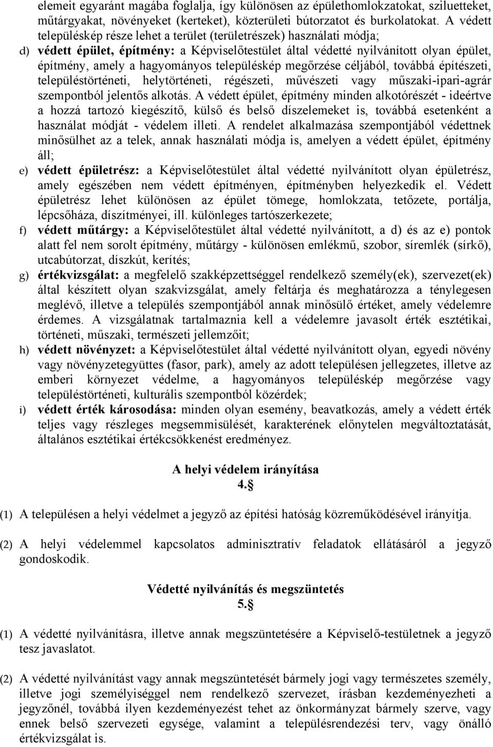 településkép megőrzése céljából, továbbá építészeti, településtörténeti, helytörténeti, régészeti, művészeti vagy műszaki-ipari-agrár szempontból jelentős alkotás.