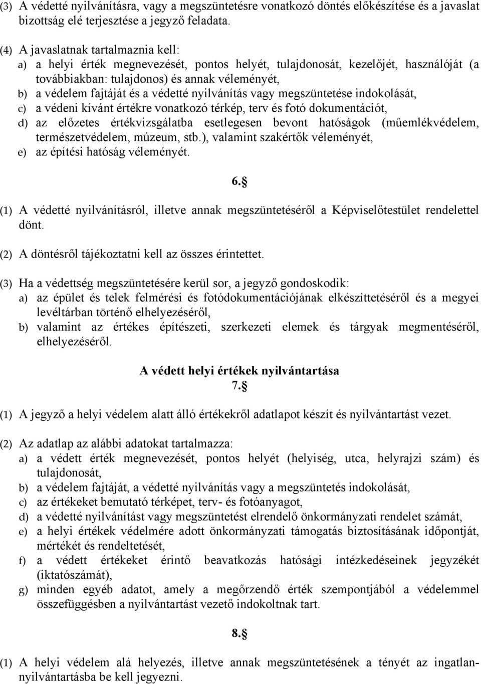 védetté nyilvánítás vagy megszüntetése indokolását, c) a védeni kívánt értékre vonatkozó térkép, terv és fotó dokumentációt, d) az előzetes értékvizsgálatba esetlegesen bevont hatóságok