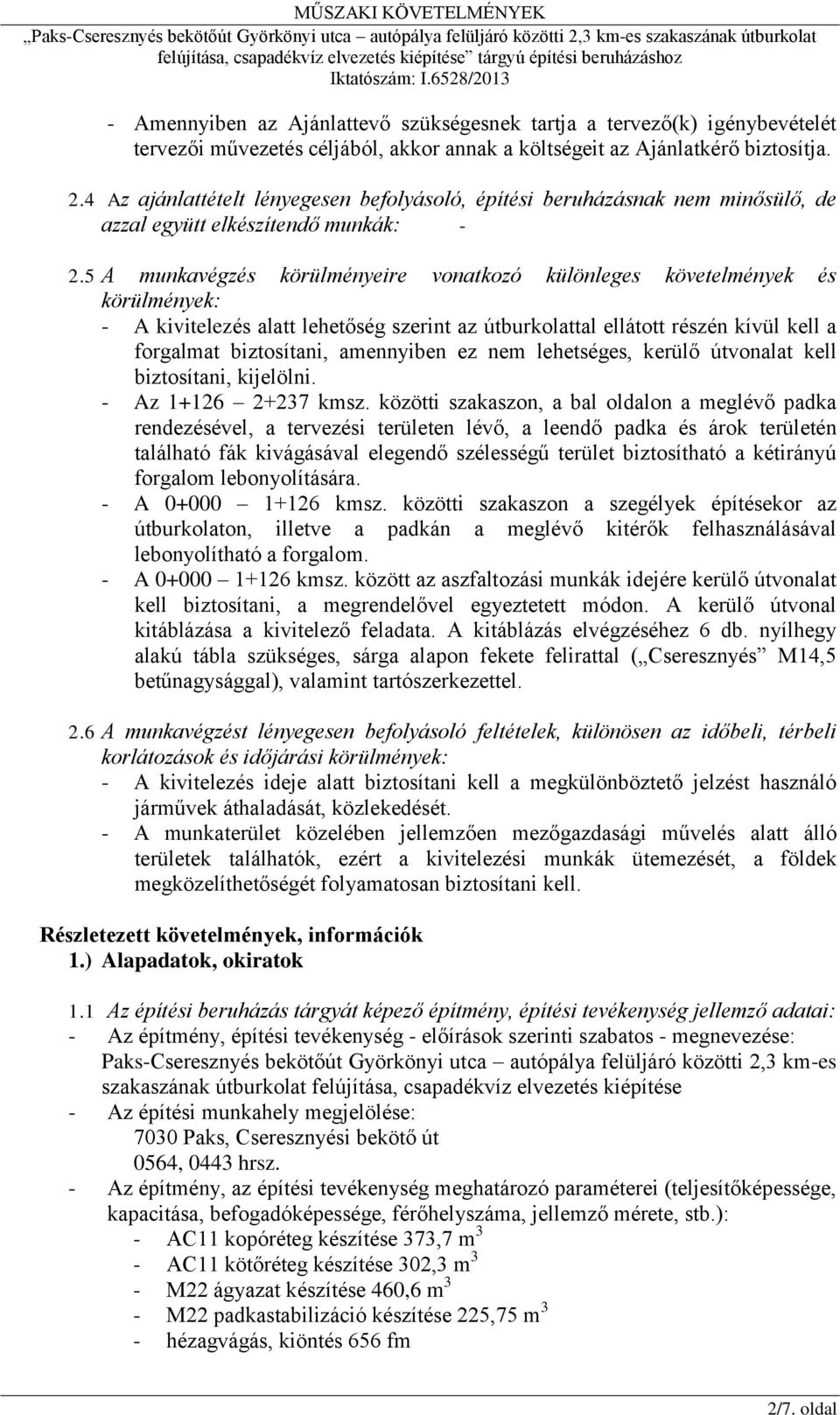 5 A munkavégzés körülményeire vonatkozó különleges követelmények és körülmények: - A kivitelezés alatt lehetőség szerint az útburkolattal ellátott részén kívül kell a forgalmat biztosítani,