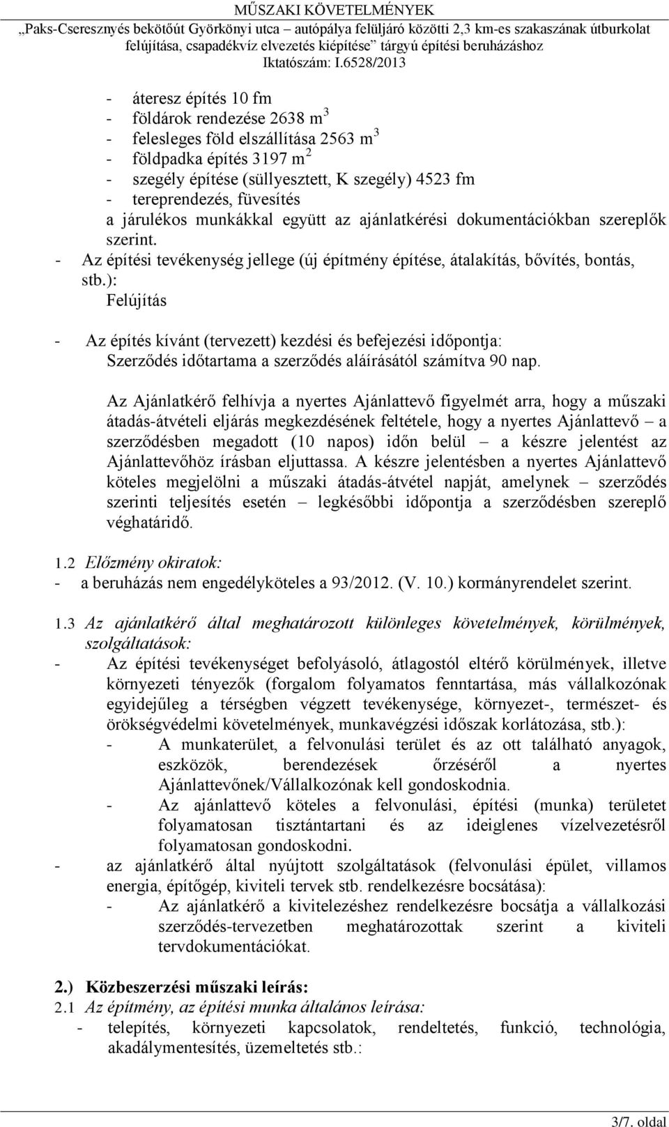 ): Felújítás - Az építés kívánt (tervezett) kezdési és befejezési időpontja: Szerződés időtartama a szerződés aláírásától számítva 90 nap.