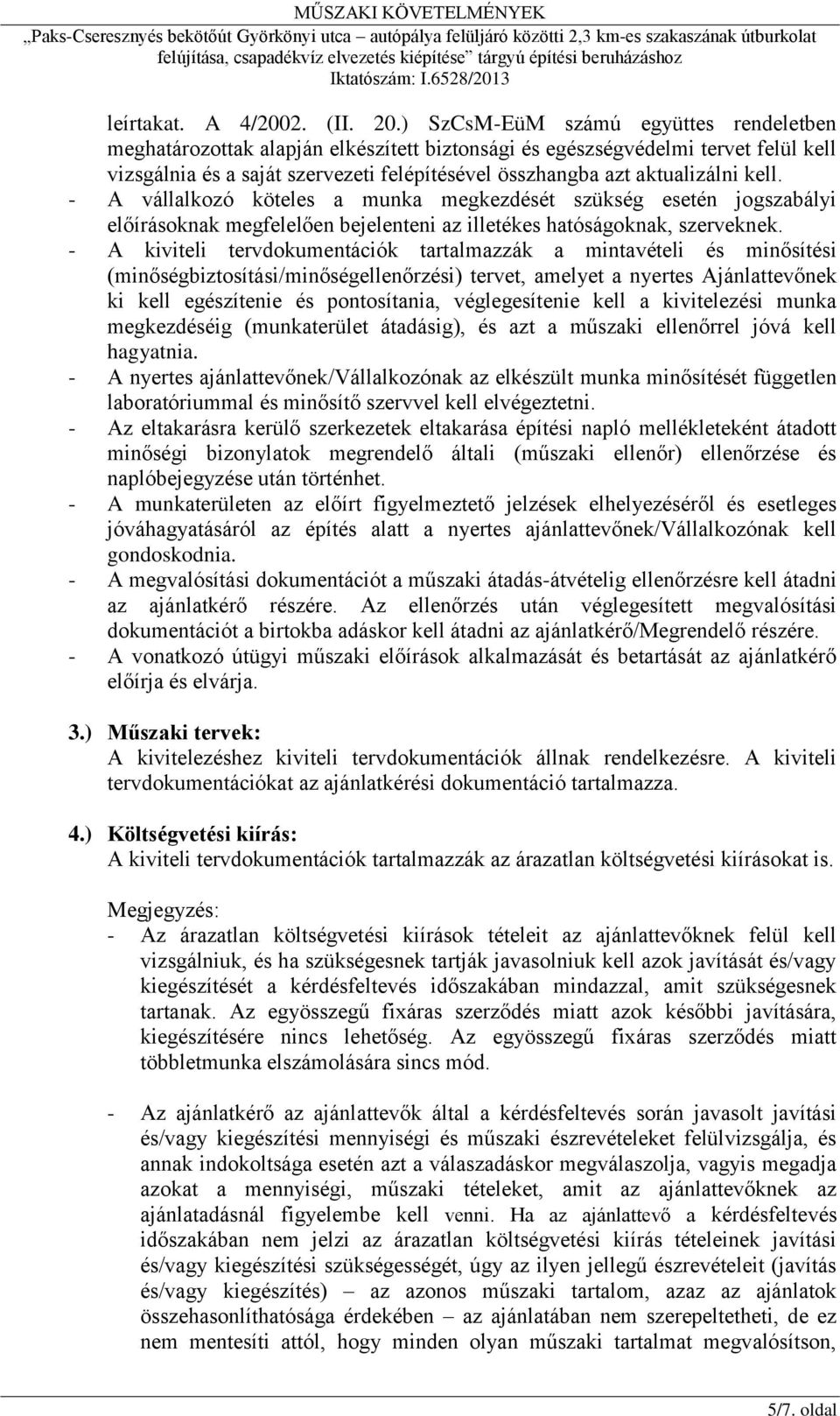 kell. - A vállalkozó köteles a munka megkezdését szükség esetén jogszabályi előírásoknak megfelelően bejelenteni az illetékes hatóságoknak, szerveknek.