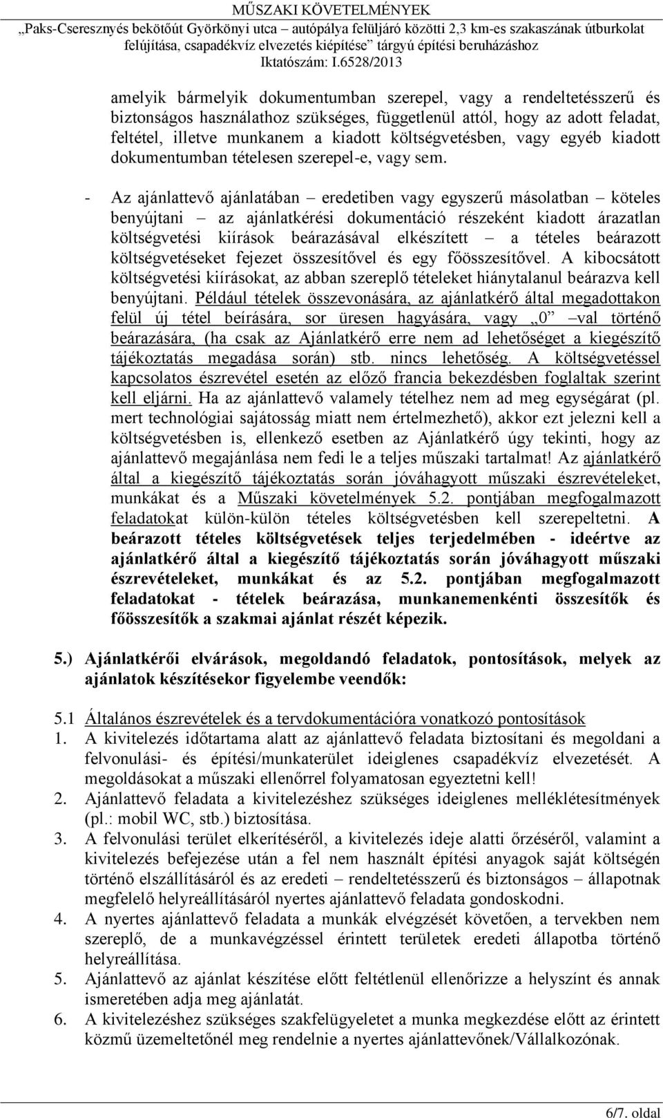 - Az ajánlattevő ajánlatában eredetiben vagy egyszerű másolatban köteles benyújtani az ajánlatkérési dokumentáció részeként kiadott árazatlan költségvetési kiírások beárazásával elkészített a tételes