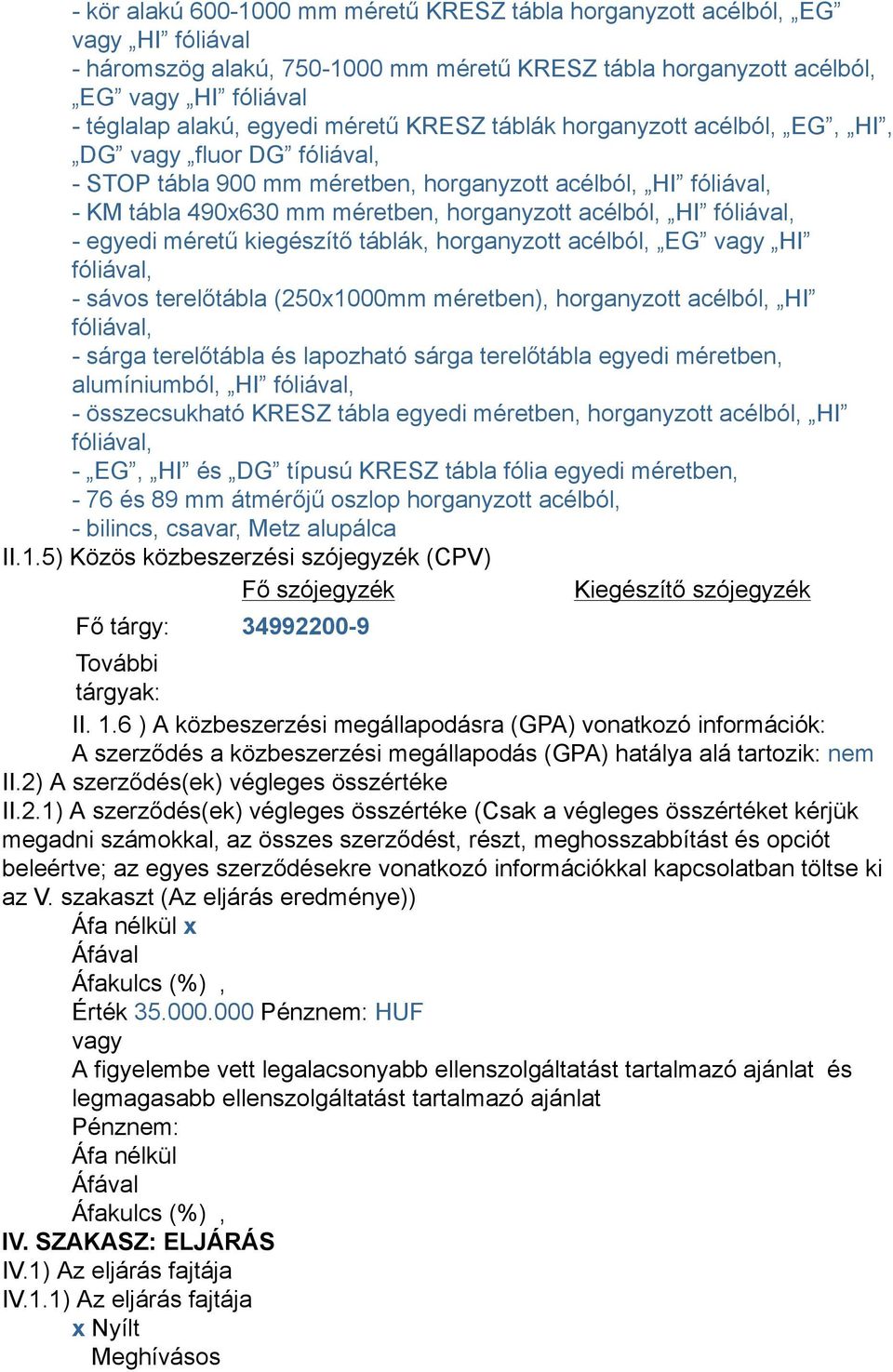 fóliával, - egyedi méretű kiegészítő táblák, horganyzott acélból, EG vagy HI fóliával, - sávos terelőtábla (250x1000mm méretben), horganyzott acélból, HI fóliával, - sárga terelőtábla és lapozható
