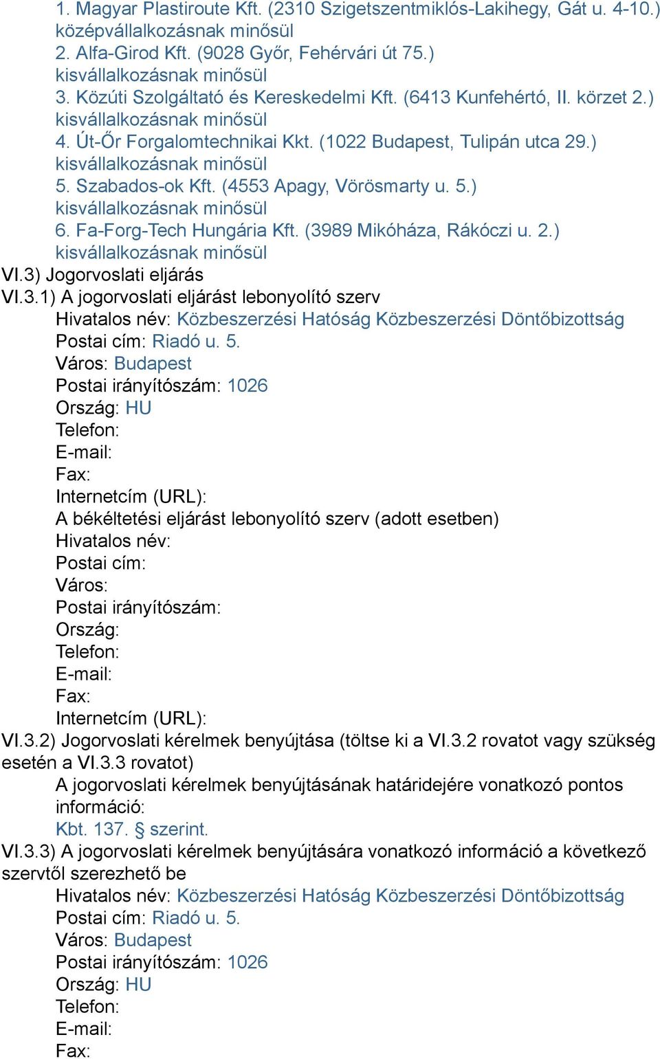 Szabados-ok Kft. (4553 Apagy, Vörösmarty u. 5.) kisvállalkozásnak minősül 6. Fa-Forg-Tech Hungária Kft. (3989 Mikóháza, Rákóczi u. 2.) kisvállalkozásnak minősül VI.3) Jogorvoslati eljárás VI.3.1) A jogorvoslati eljárást lebonyolító szerv Hivatalos név: Közbeszerzési Hatóság Közbeszerzési Döntőbizottság Postai cím: Riadó u.