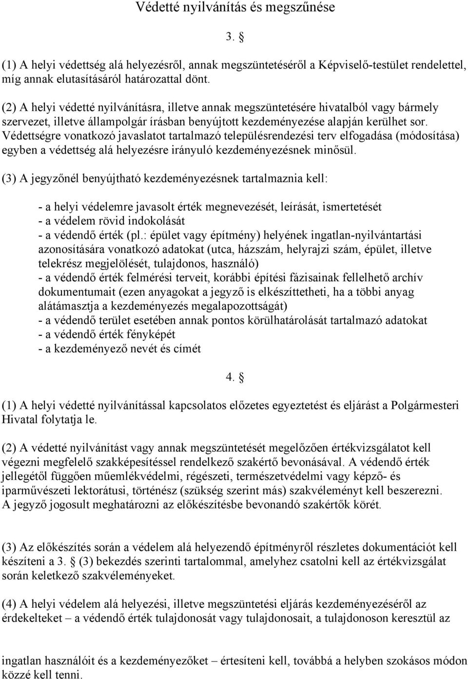 Védettségre vonatkozó javaslatot tartalmazó településrendezési terv elfogadása (módosítása) egyben a védettség alá helyezésre irányuló kezdeményezésnek minősül.