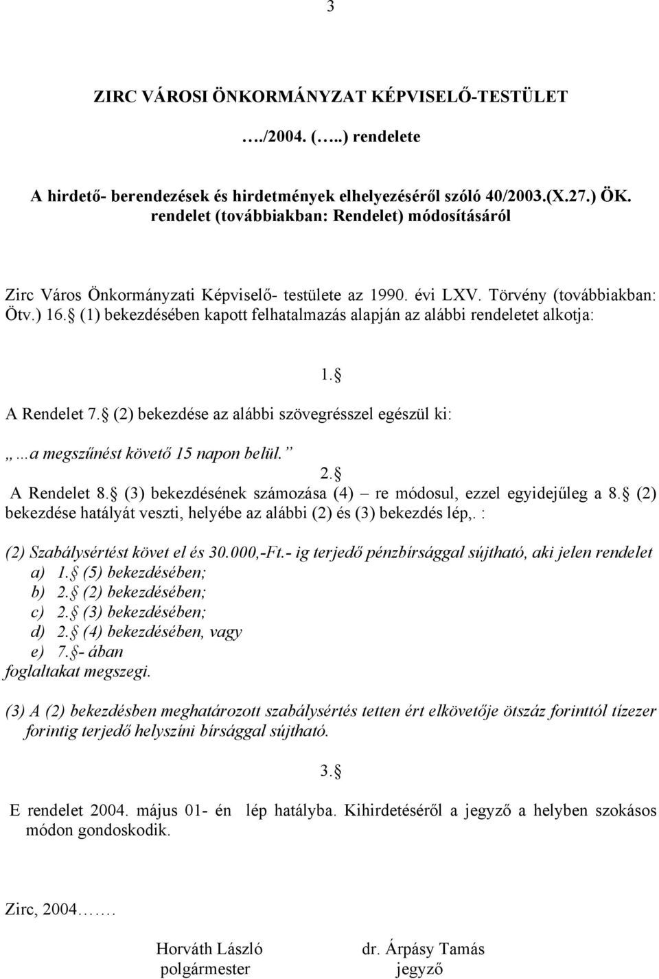 (1) bekezdésében kapott felhatalmazás alapján az alábbi rendeletet alkotja: A Rendelet 7. (2) bekezdése az alábbi szövegrésszel egészül ki: 1. a megszűnést követő 15 napon belül. 2. A Rendelet 8.