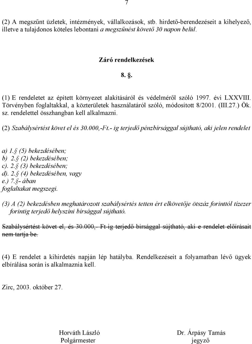 (2) Szabálysértést követ el és 30.000,-Ft.- ig terjedő pénzbírsággal sújtható, aki jelen rendelet a) 1. (5) bekezdésében; b) 2. (2) bekezdésében; c). 2. (3) bekezdésében; d). 2. (4) bekezdésében, vagy e.