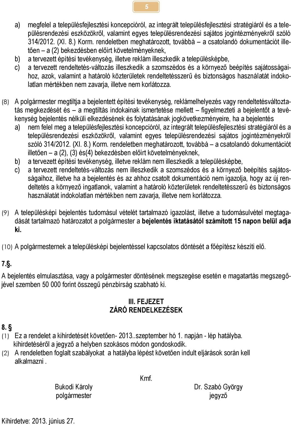 rendeletben meghatározott, továbbá a csatolandó dokumentációt illetően a (2) bekezdésben előírt követelményeknek, b) a tervezett építési tevékenység, illetve reklám illeszkedik a településképbe, c) a