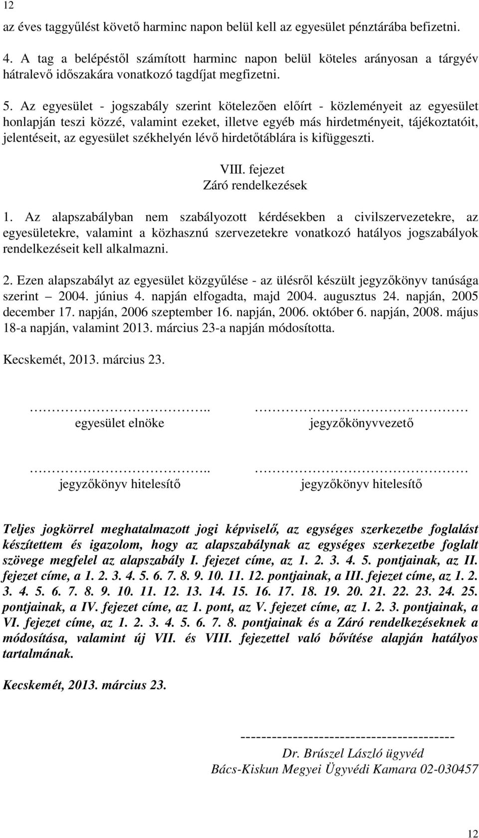 Az egyesület - jogszabály szerint kötelezıen elıírt - közleményeit az egyesület honlapján teszi közzé, valamint ezeket, illetve egyéb más hirdetményeit, tájékoztatóit, jelentéseit, az egyesület