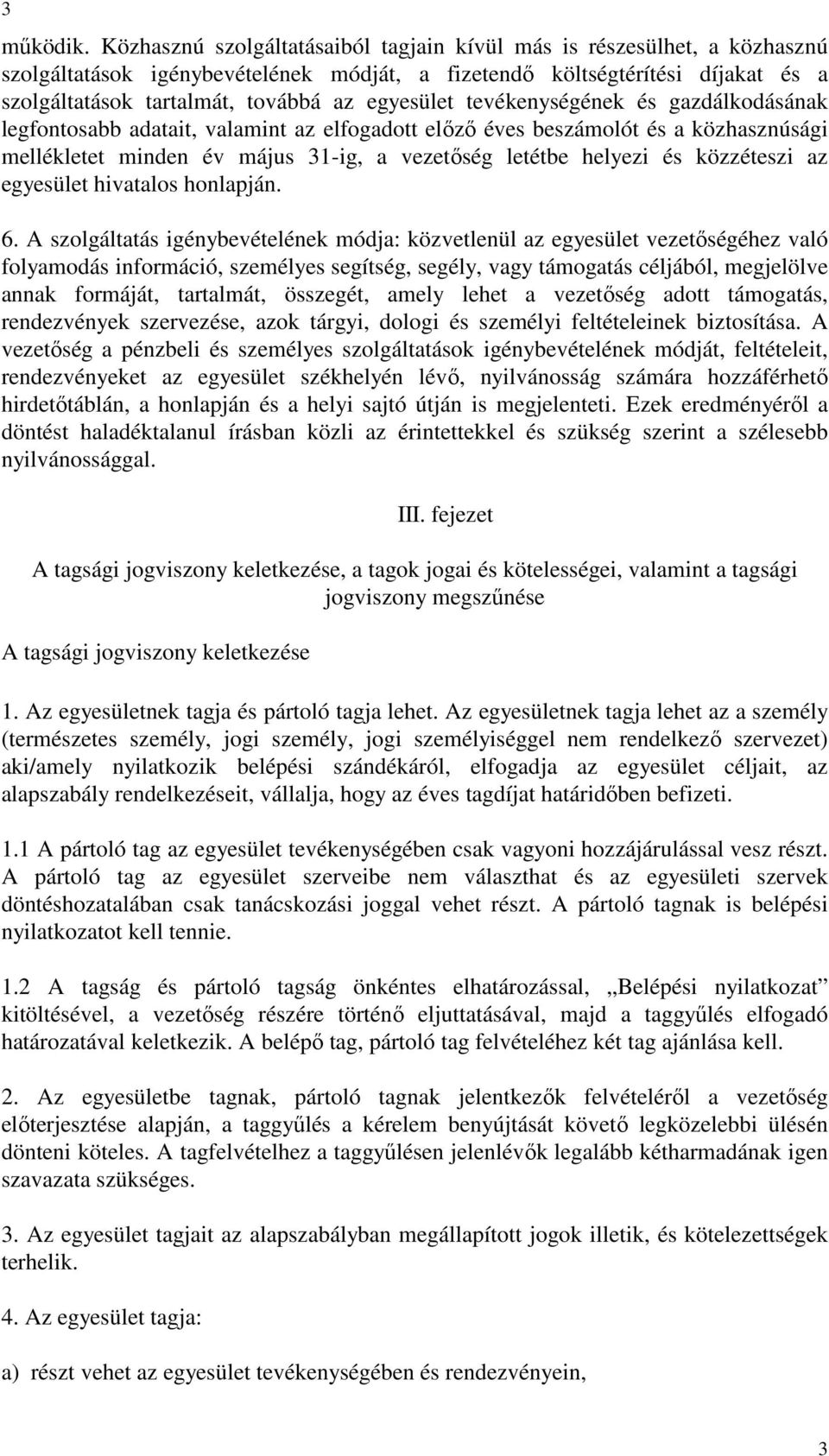 egyesület tevékenységének és gazdálkodásának legfontosabb adatait, valamint az elfogadott elızı éves beszámolót és a közhasznúsági mellékletet minden év május 31-ig, a vezetıség letétbe helyezi és