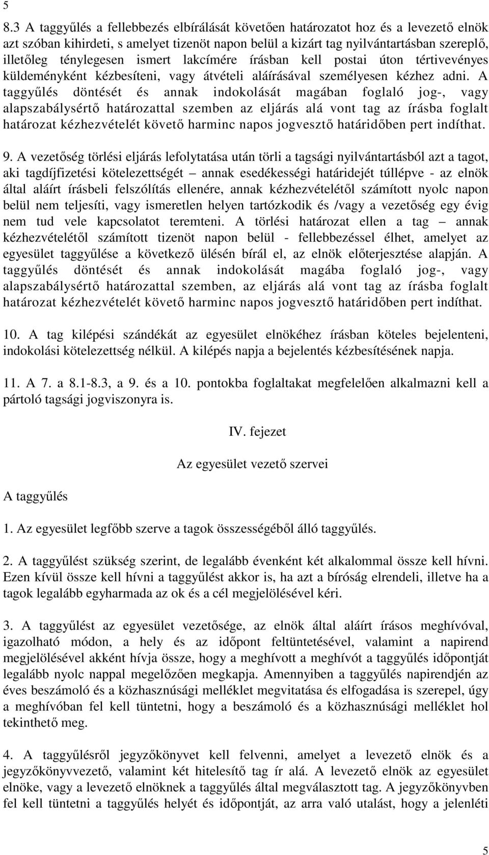 A taggyőlés döntését és annak indokolását magában foglaló jog-, vagy alapszabálysértı határozattal szemben az eljárás alá vont tag az írásba foglalt határozat kézhezvételét követı harminc napos