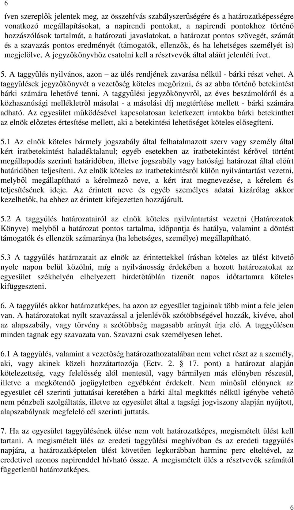 A jegyzıkönyvhöz csatolni kell a résztvevık által aláírt jelenléti ívet. 5. A taggyőlés nyilvános, azon az ülés rendjének zavarása nélkül - bárki részt vehet.