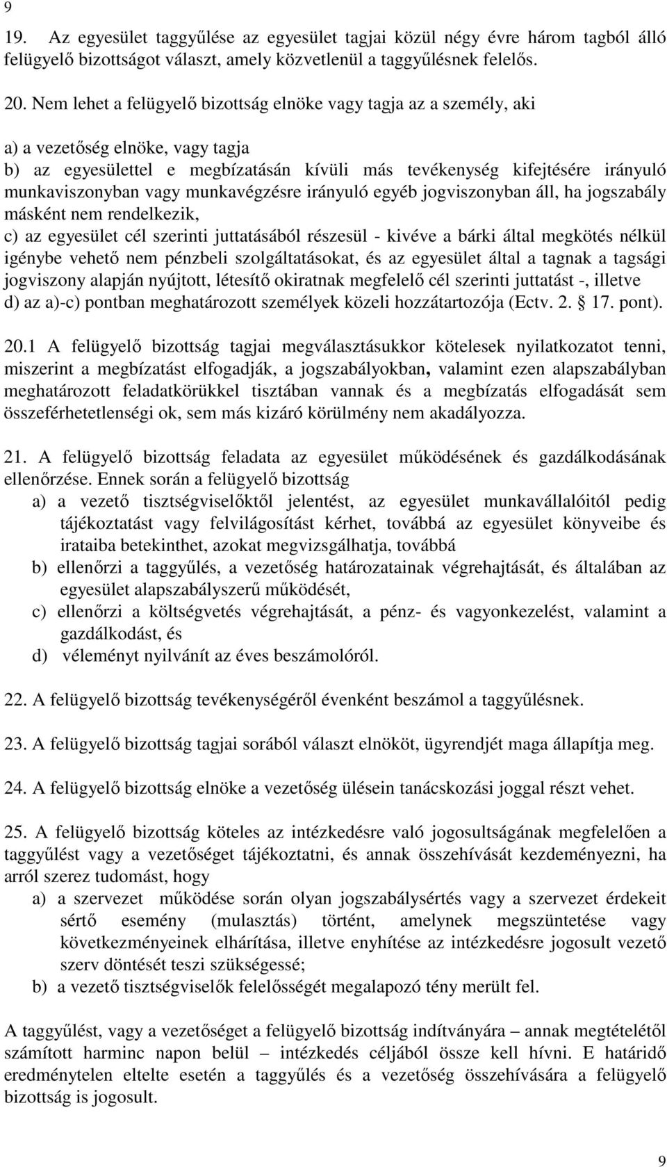 vagy munkavégzésre irányuló egyéb jogviszonyban áll, ha jogszabály másként nem rendelkezik, c) az egyesület cél szerinti juttatásából részesül - kivéve a bárki által megkötés nélkül igénybe vehetı