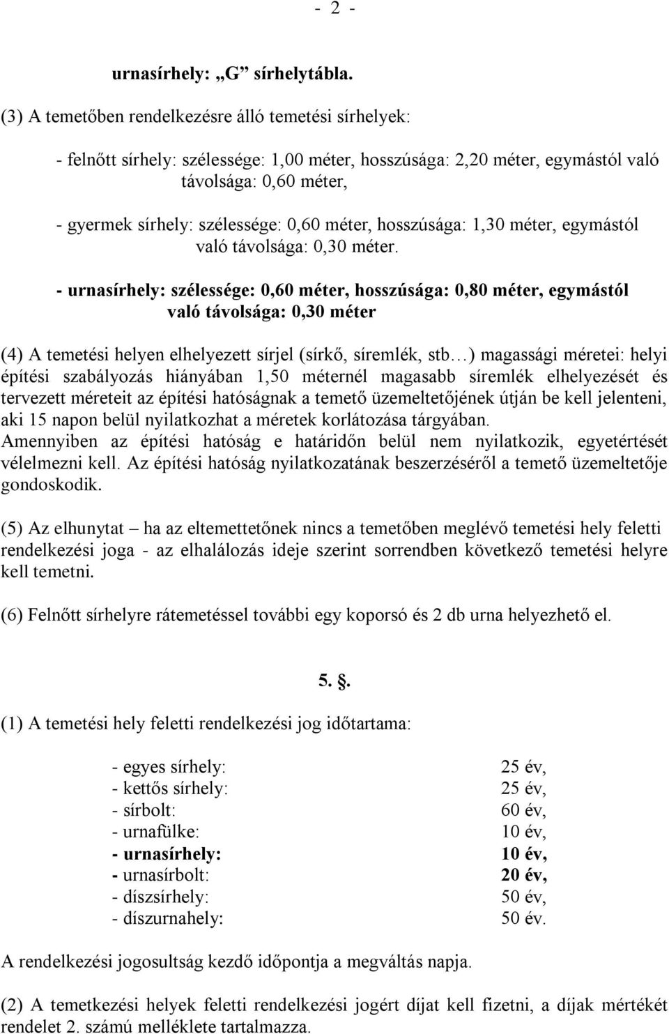 méter, hosszúsága: 1,30 méter, egymástól való távolsága: 0,30 méter.