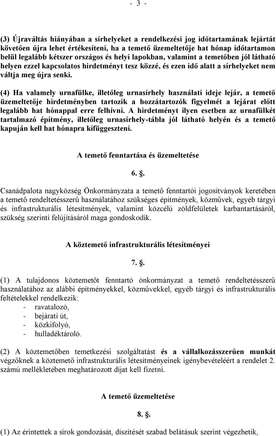 (4) Ha valamely urnafülke, illetőleg urnasírhely használati ideje lejár, a temető üzemeltetője hirdetményben tartozik a hozzátartozók figyelmét a lejárat előtt legalább hat hónappal erre felhívni.