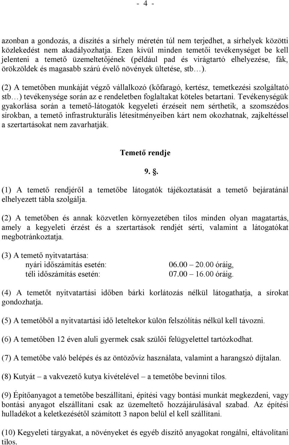 (2) A temetőben munkáját végző vállalkozó (kőfaragó, kertész, temetkezési szolgáltató stb ) tevékenysége során az e rendeletben foglaltakat köteles betartani.