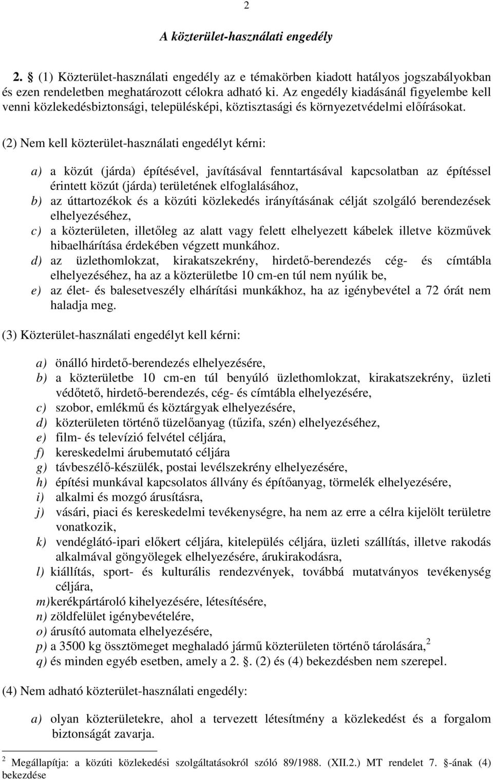 (2) Nem kell közterület-használati engedélyt kérni: a) a közút (járda) építésével, javításával fenntartásával kapcsolatban az építéssel érintett közút (járda) területének elfoglalásához, b) az