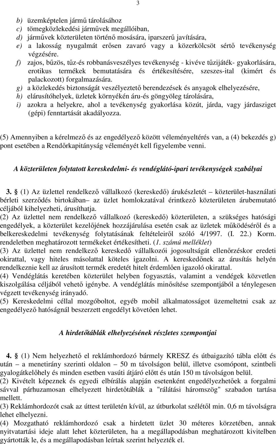 f) zajos, bűzös, tűz-és robbanásveszélyes tevékenység - kivéve tűzijáték- gyakorlására, erotikus termékek bemutatására és értékesítésére, szeszes-ital (kimért és palackozott) forgalmazására.