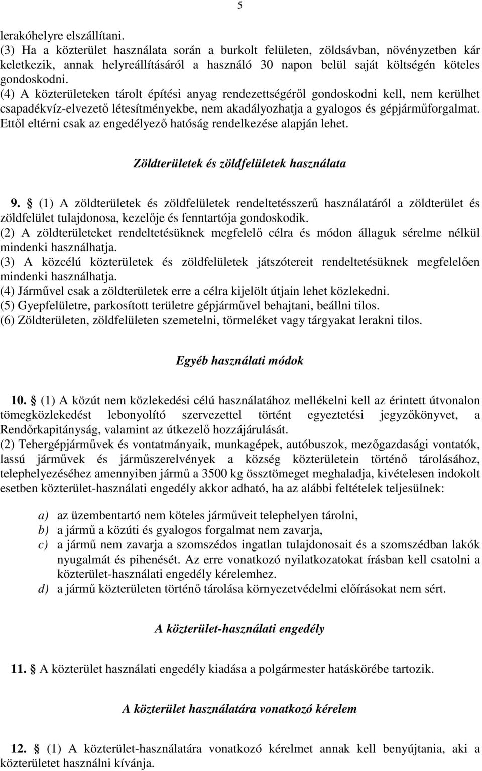 (4) A közterületeken tárolt építési anyag rendezettségéről gondoskodni kell, nem kerülhet csapadékvíz-elvezető létesítményekbe, nem akadályozhatja a gyalogos és gépjárműforgalmat.