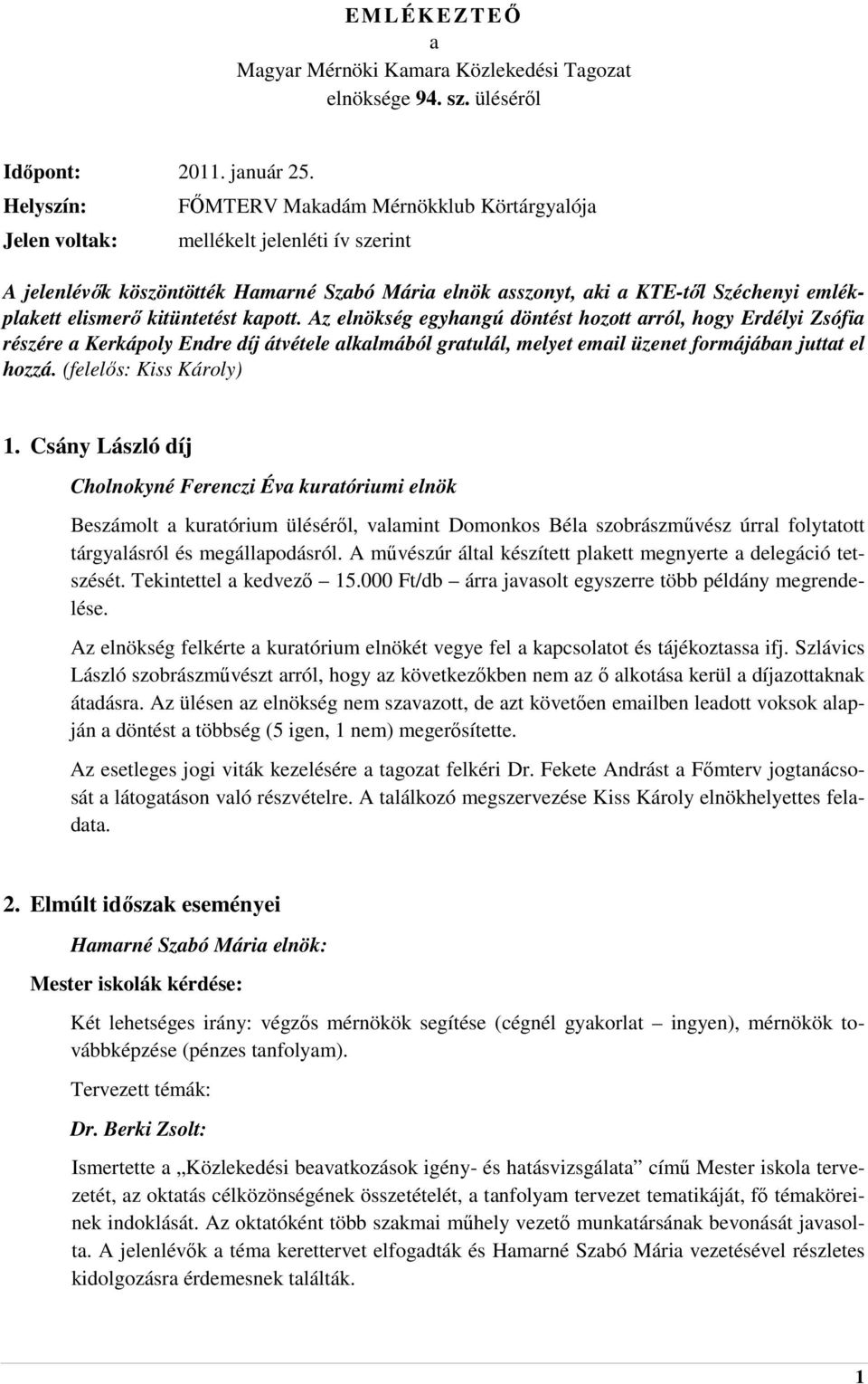 elismerı kitüntetést kapott. Az elnökség egyhangú döntést hozott arról, hogy Erdélyi Zsófia részére a Kerkápoly Endre díj átvétele alkalmából gratulál, melyet email üzenet formájában juttat el hozzá.