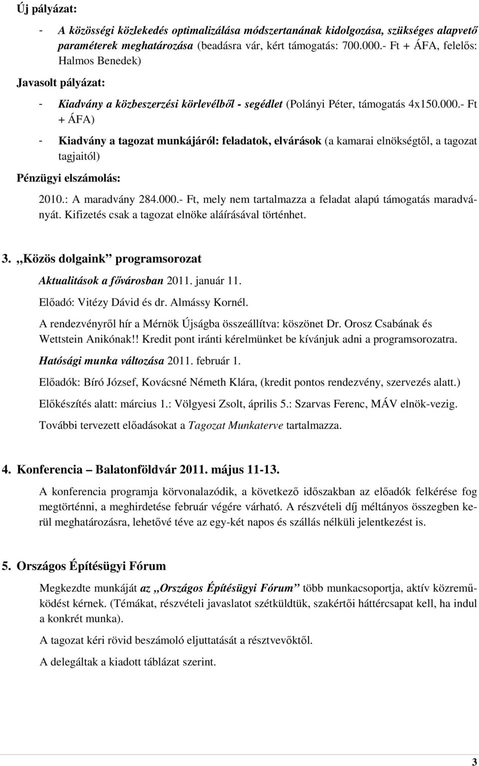 - Ft + ÁFA) - Kiadvány a tagozat munkájáról: feladatok, elvárások (a kamarai elnökségtıl, a tagozat tagjaitól) Pénzügyi elszámolás: 2010.: A maradvány 284.000.