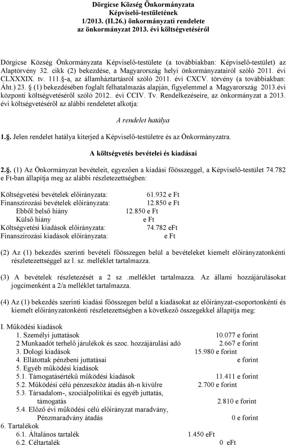 évi CLXXXIX. tv. 111. -a, az államháztartásról szóló 2011. évi CXCV. törvény (a továbbiakban: Áht.) 23. (1) bekezdésében foglalt felhatalmazás alapján, figyelemmel a Magyarország 2013.