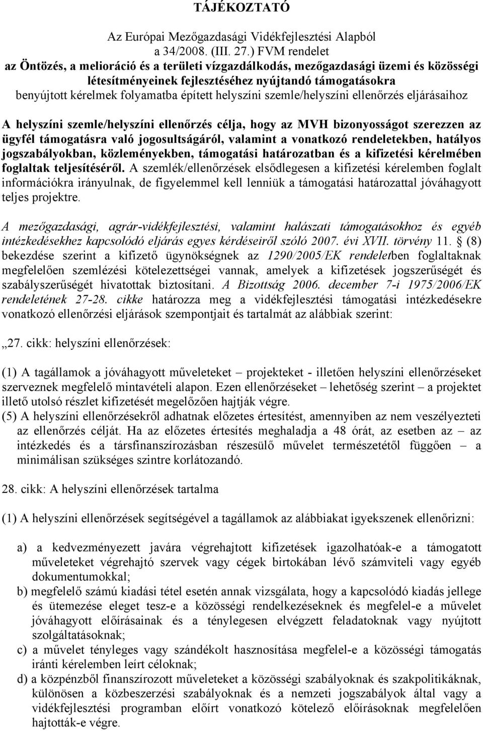 helyszíni szemle/helyszíni ellenőrzés eljárásaihoz A helyszíni szemle/helyszíni ellenőrzés célja, hogy az MVH bizonyosságot szerezzen az ügyfél támogatásra való jogosultságáról, valamint a vonatkozó