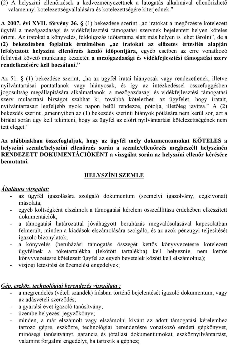 Az iratokat a könyvelés, feldolgozás időtartama alatt más helyen is lehet tárolni, de a (2) bekezdésben foglaltak értelmében az iratokat az előzetes értesítés alapján lefolytatott helyszíni