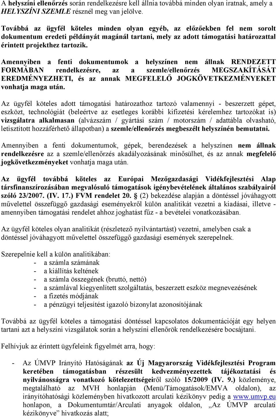 Amennyiben a fenti dokumentumok a helyszínen nem állnak RENDEZETT FORMÁBAN rendelkezésre, az a szemle/ellenőrzés MEGSZAKÍTÁSÁT EREDMÉNYEZHETI, és az annak MEGFELELŐ JOGKÖVETKEZMÉNYEKET vonhatja maga