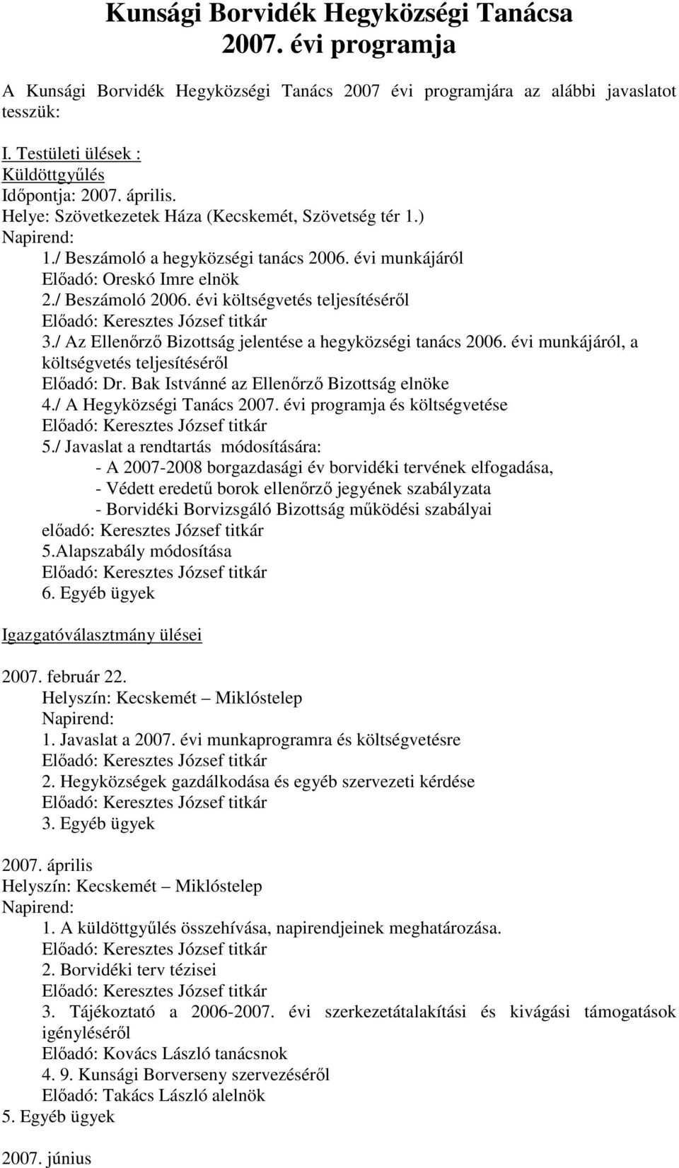 évi költségvetés teljesítésérıl 3./ Az Ellenırzı Bizottság jelentése a hegyközségi tanács 2006. évi munkájáról, a költségvetés teljesítésérıl Elıadó: Dr. Bak Istvánné az Ellenırzı Bizottság elnöke 4.