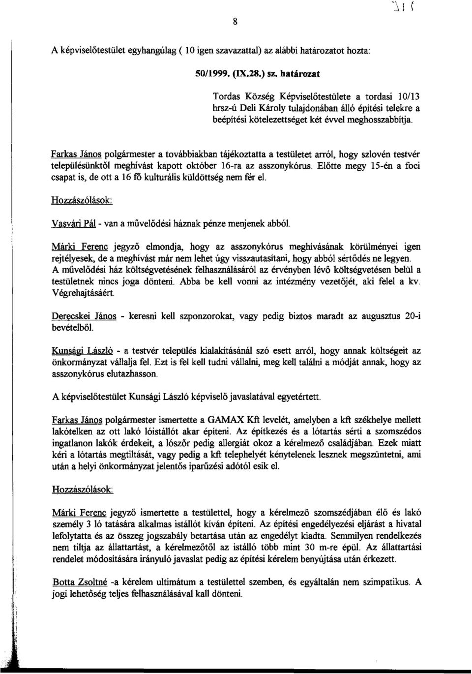 Farkas János polgármester a továbbiakban tájékoztatta a testületet arról, hogy szlovén testvér településünktől meghlvást kapott október 16-ra az asszonykórus.