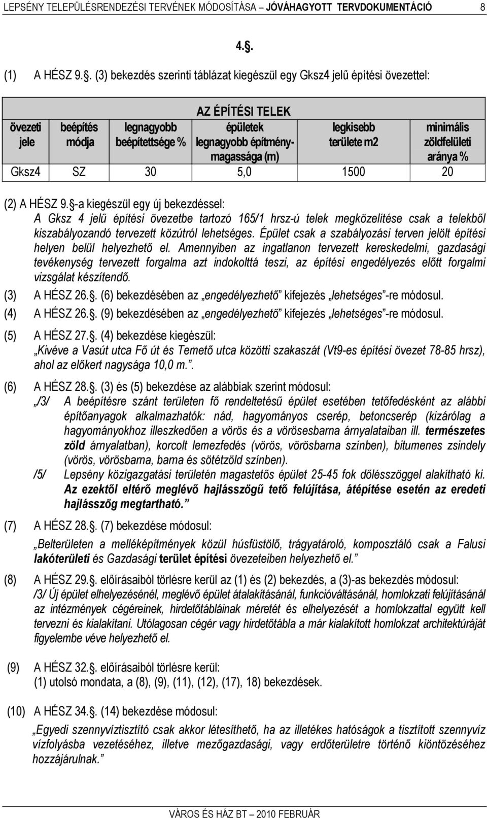 HÉSZ 9. -a kiegészül egy új bekezdéssel: A Gksz 4 jelű építési övezetbe tartozó 165/1 hrsz-ú telek megközelítése csak a telekből kiszabályozandó tervezett közútról lehetséges.